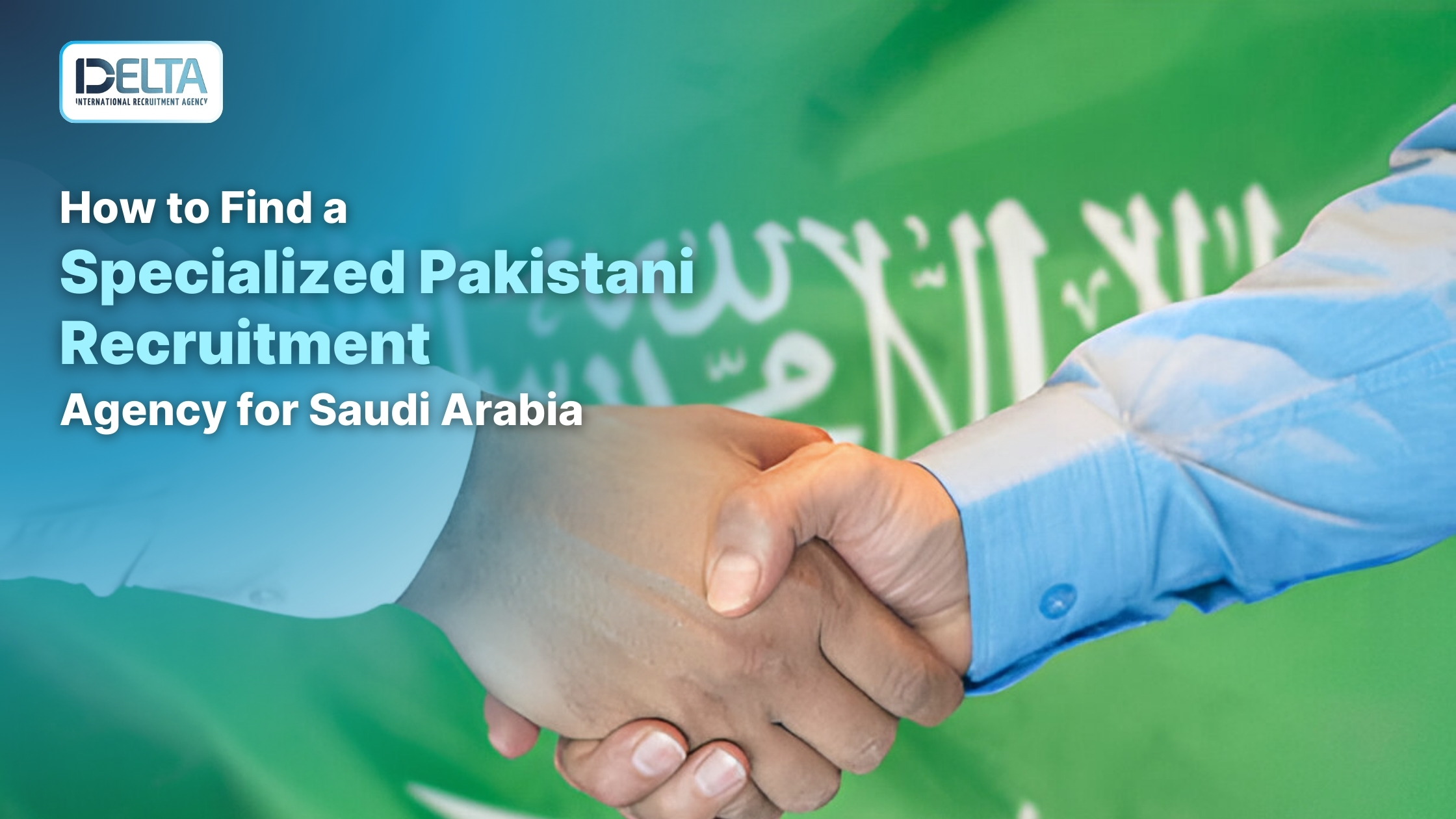 How to Find a Specialized Pakistani Recruitment Agency for Saudi Arabia